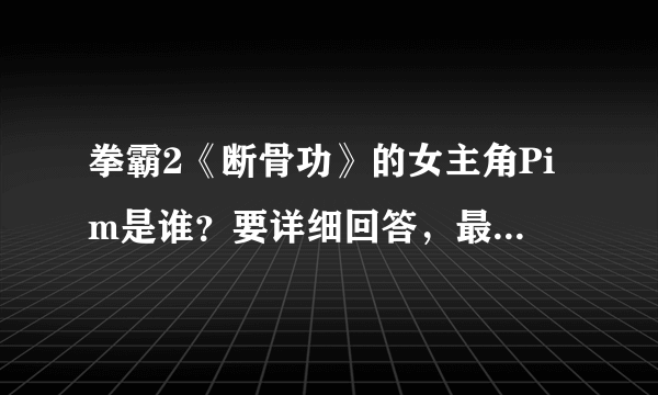 拳霸2《断骨功》的女主角Pim是谁？要详细回答，最好有图片