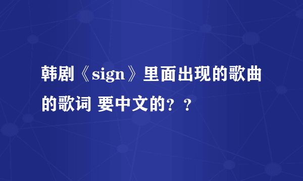 韩剧《sign》里面出现的歌曲的歌词 要中文的？？