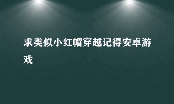 求类似小红帽穿越记得安卓游戏