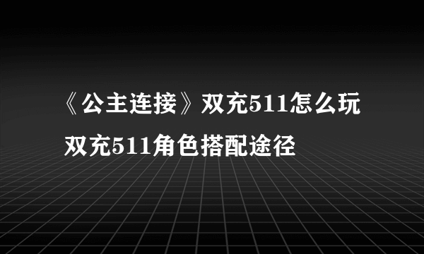 《公主连接》双充511怎么玩  双充511角色搭配途径