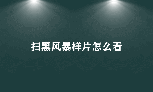 扫黑风暴样片怎么看