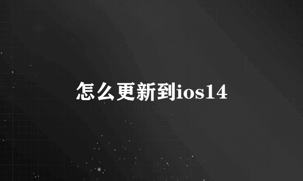 怎么更新到ios14