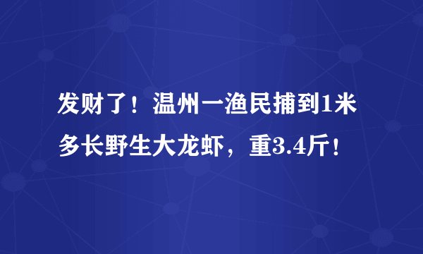 发财了！温州一渔民捕到1米多长野生大龙虾，重3.4斤！