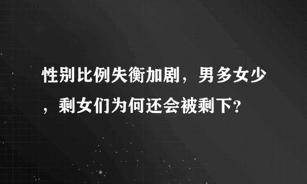 性别比例失衡加剧，男多女少，剩女们为何还会被剩下？