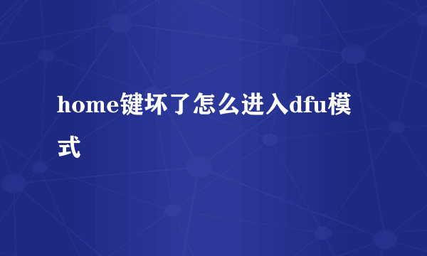 home键坏了怎么进入dfu模式