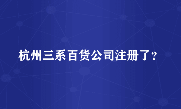 杭州三系百货公司注册了？