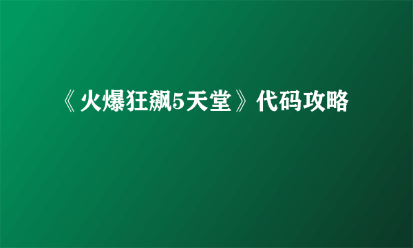 《火爆狂飙5天堂》代码攻略