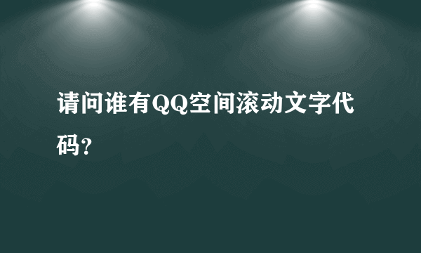 请问谁有QQ空间滚动文字代码？