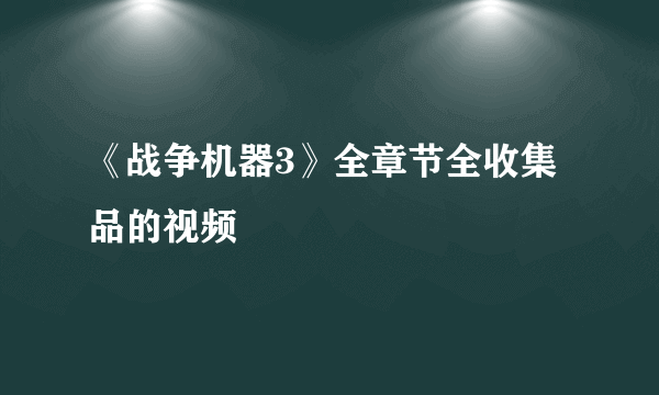 《战争机器3》全章节全收集品的视频