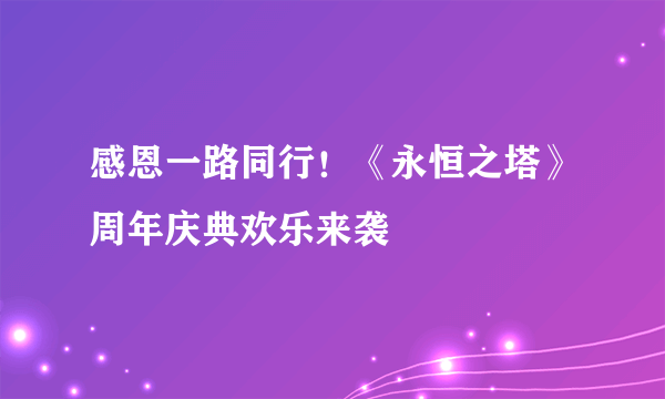 感恩一路同行！《永恒之塔》周年庆典欢乐来袭