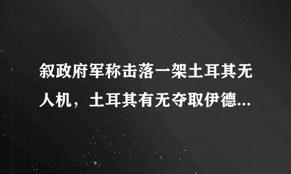 叙政府军称击落一架土耳其无人机，土耳其有无夺取伊德利卜制空权的本事？