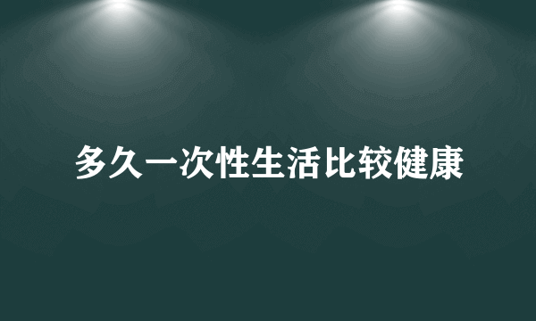 多久一次性生活比较健康