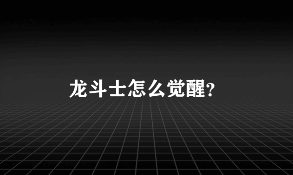 龙斗士怎么觉醒？