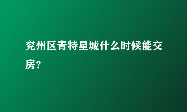 兖州区青特星城什么时候能交房？