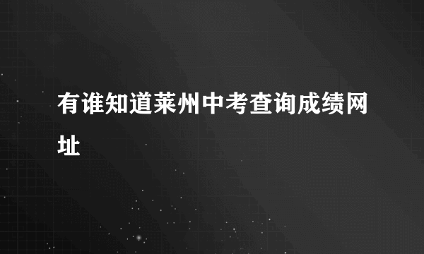 有谁知道莱州中考查询成绩网址