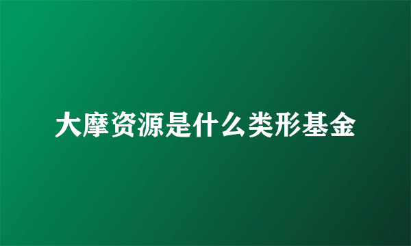 大摩资源是什么类形基金