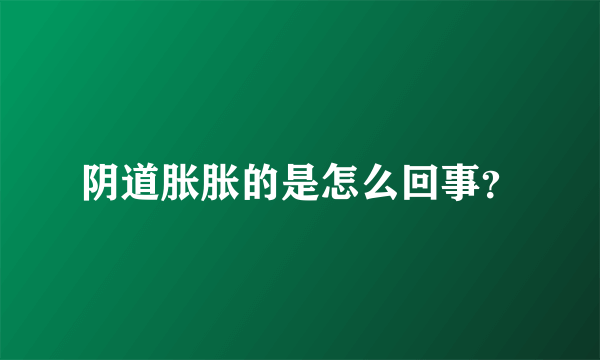 阴道胀胀的是怎么回事？