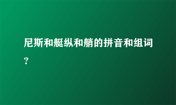 尼斯和艇纵和艄的拼音和组词？