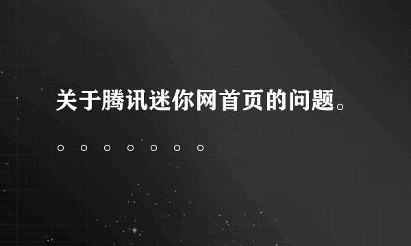 关于腾讯迷你网首页的问题。。。。。。。。