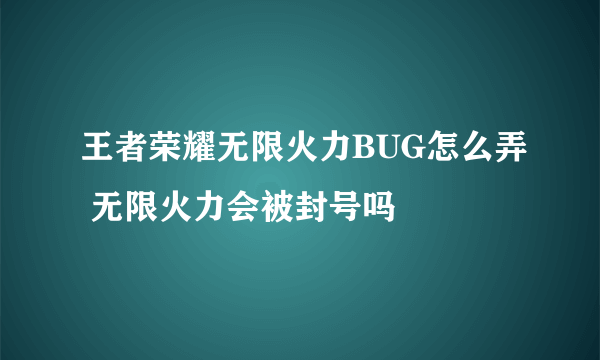 王者荣耀无限火力BUG怎么弄 无限火力会被封号吗