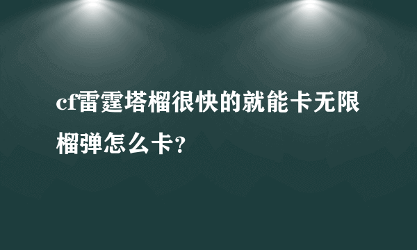 cf雷霆塔榴很快的就能卡无限榴弹怎么卡？