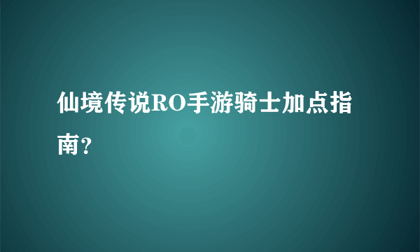 仙境传说RO手游骑士加点指南？