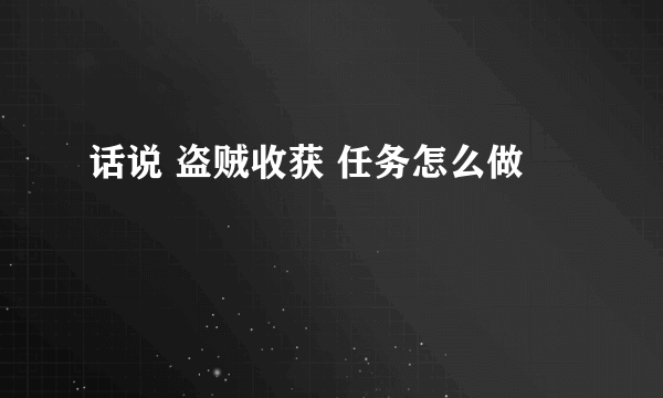 话说 盗贼收获 任务怎么做