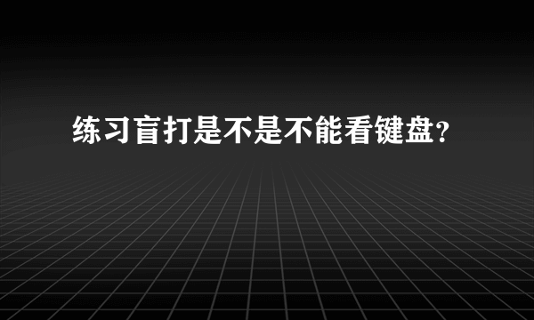 练习盲打是不是不能看键盘？