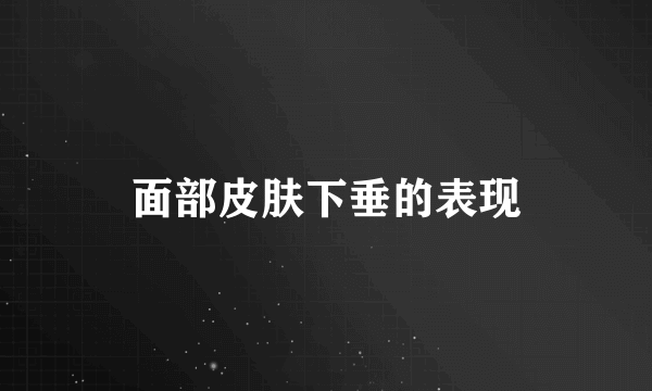 面部皮肤下垂的表现