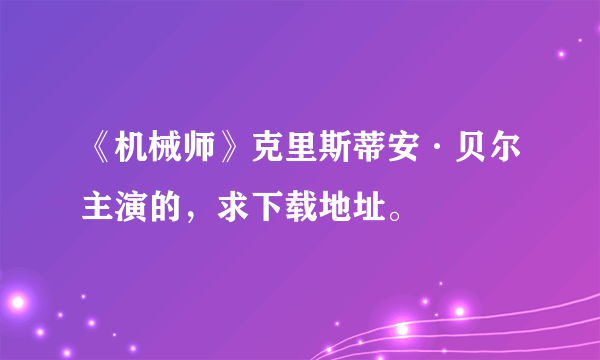 《机械师》克里斯蒂安·贝尔主演的，求下载地址。