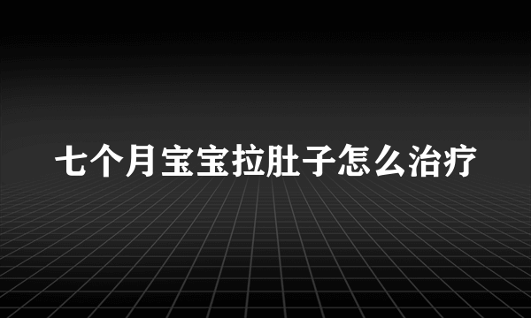 七个月宝宝拉肚子怎么治疗