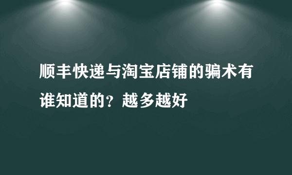 顺丰快递与淘宝店铺的骗术有谁知道的？越多越好