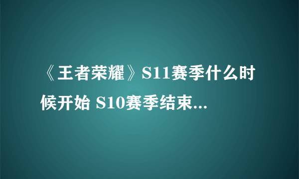 《王者荣耀》S11赛季什么时候开始 S10赛季结束时间介绍