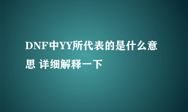 DNF中YY所代表的是什么意思 详细解释一下