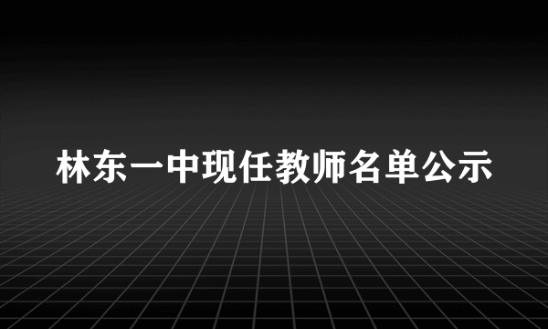 林东一中现任教师名单公示