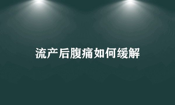 流产后腹痛如何缓解