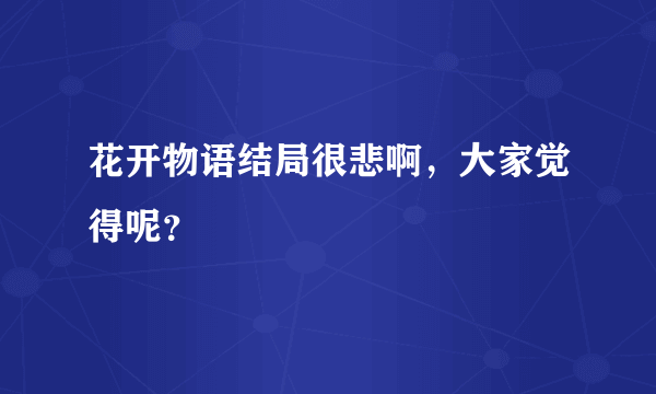 花开物语结局很悲啊，大家觉得呢？