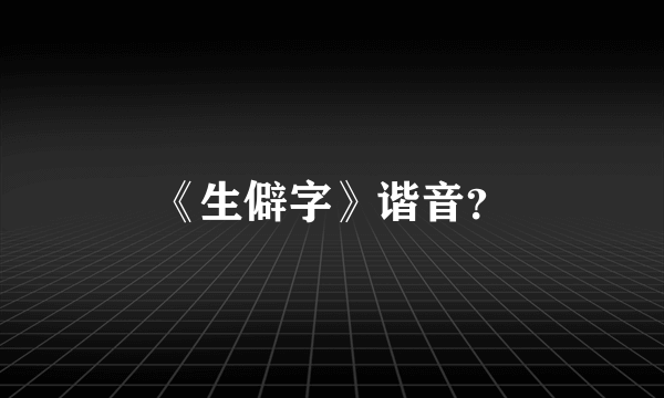 《生僻字》谐音？