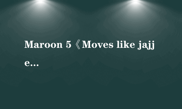 Maroon 5《Moves like jajjer》歌词(中文+英文)