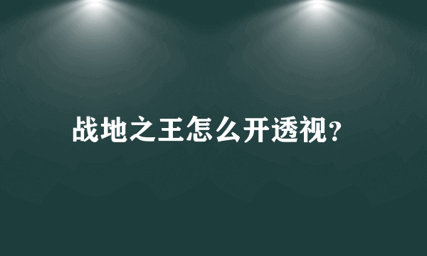 战地之王怎么开透视？