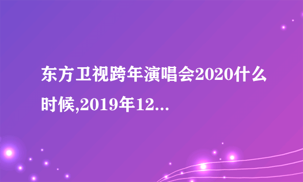 东方卫视跨年演唱会2020什么时候,2019年12月31日