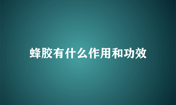 蜂胶有什么作用和功效