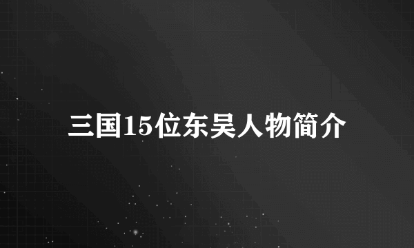 三国15位东吴人物简介