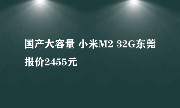 国产大容量 小米M2 32G东莞报价2455元