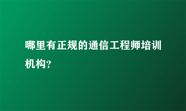 哪里有正规的通信工程师培训机构？