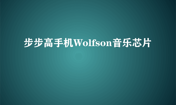 步步高手机Wolfson音乐芯片