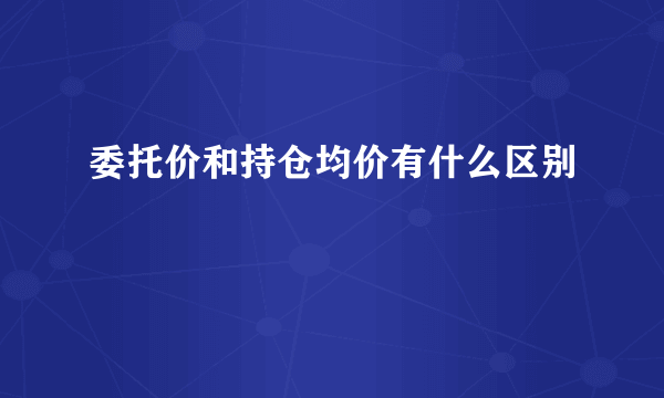 委托价和持仓均价有什么区别