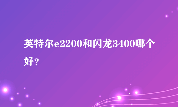 英特尔e2200和闪龙3400哪个好？