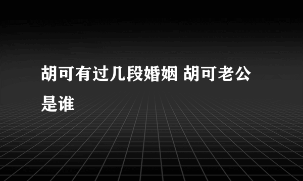 胡可有过几段婚姻 胡可老公是谁