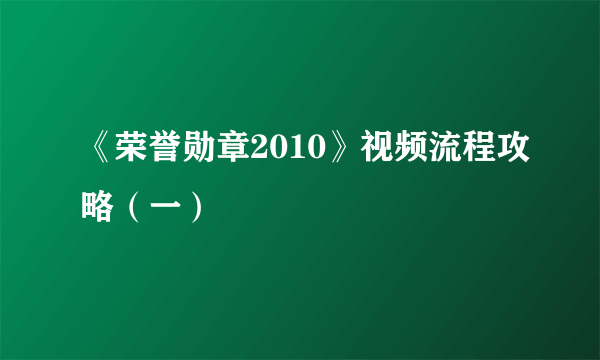 《荣誉勋章2010》视频流程攻略（一）